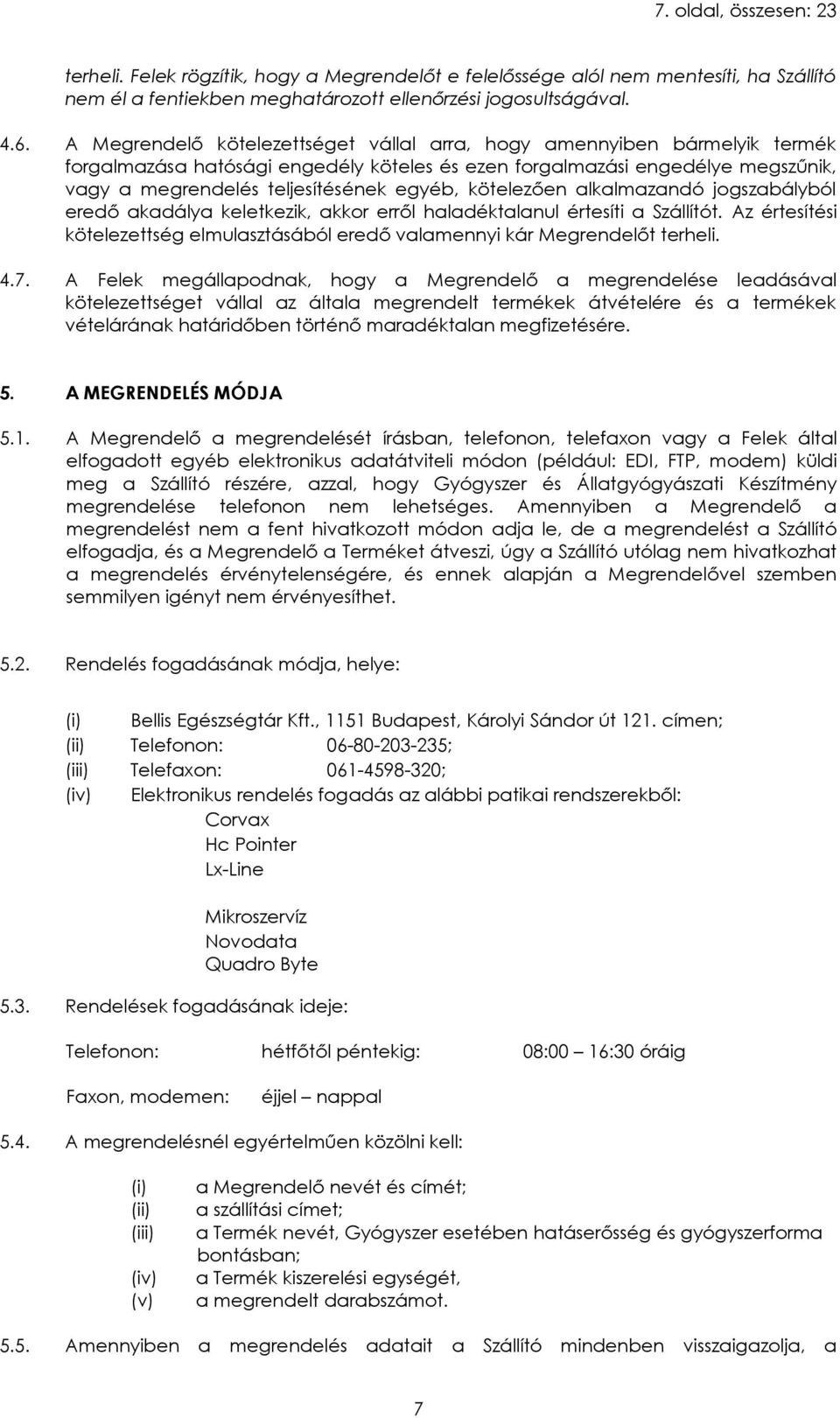 kötelezően alkalmazandó jogszabályból eredő akadálya keletkezik, akkor erről haladéktalanul értesíti a Szállítót. Az értesítési kötelezettség elmulasztásából eredő valamennyi kár Megrendelőt terheli.