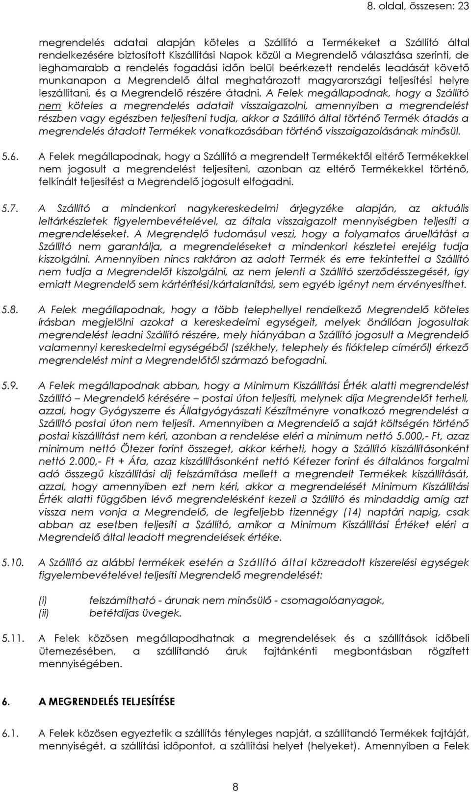 A Felek megállapodnak, hogy a Szállító nem köteles a megrendelés adatait visszaigazolni, amennyiben a megrendelést részben vagy egészben teljesíteni tudja, akkor a Szállító által történő Termék