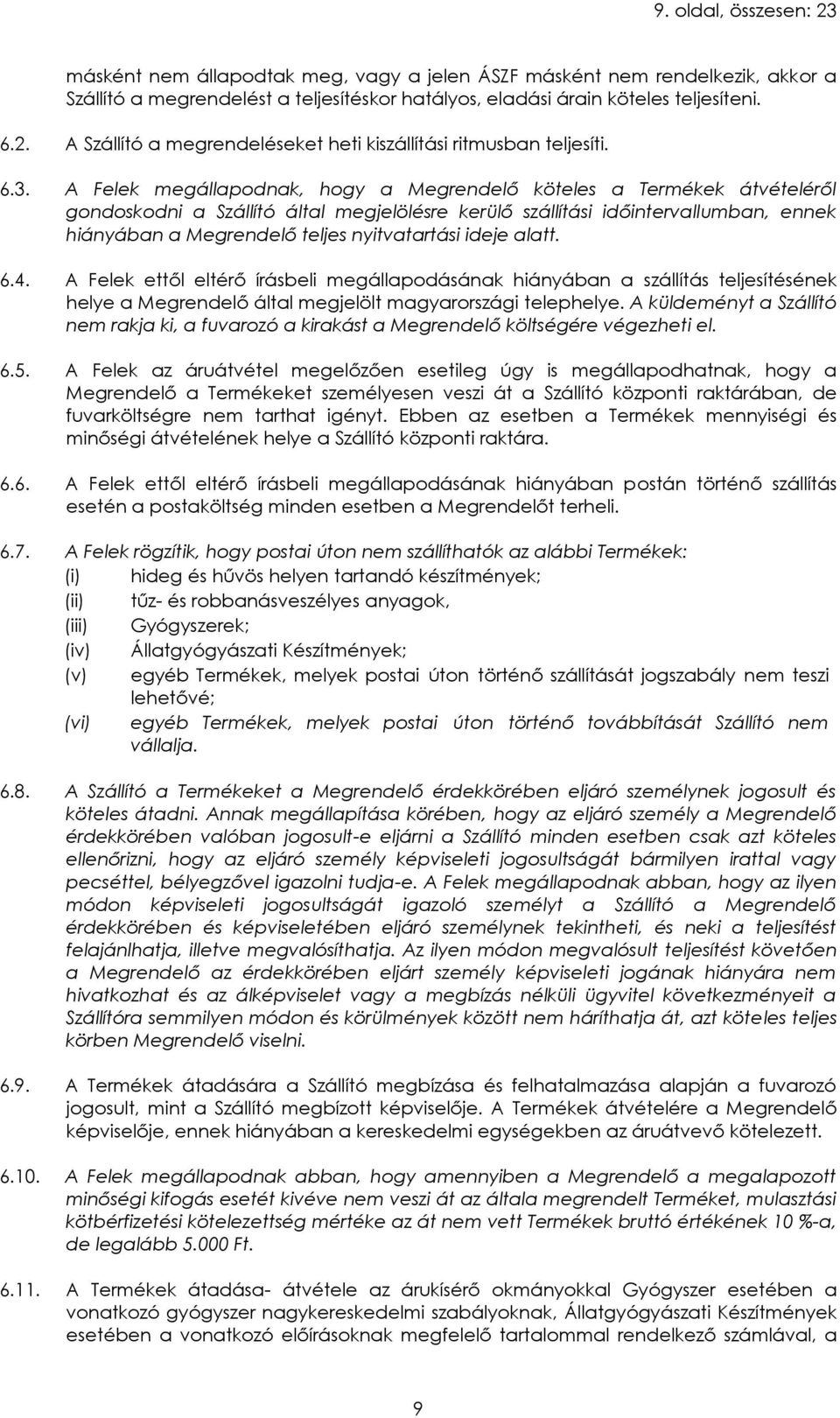 nyitvatartási ideje alatt. 6.4. A Felek ettől eltérő írásbeli megállapodásának hiányában a szállítás teljesítésének helye a Megrendelő által megjelölt magyarországi telephelye.