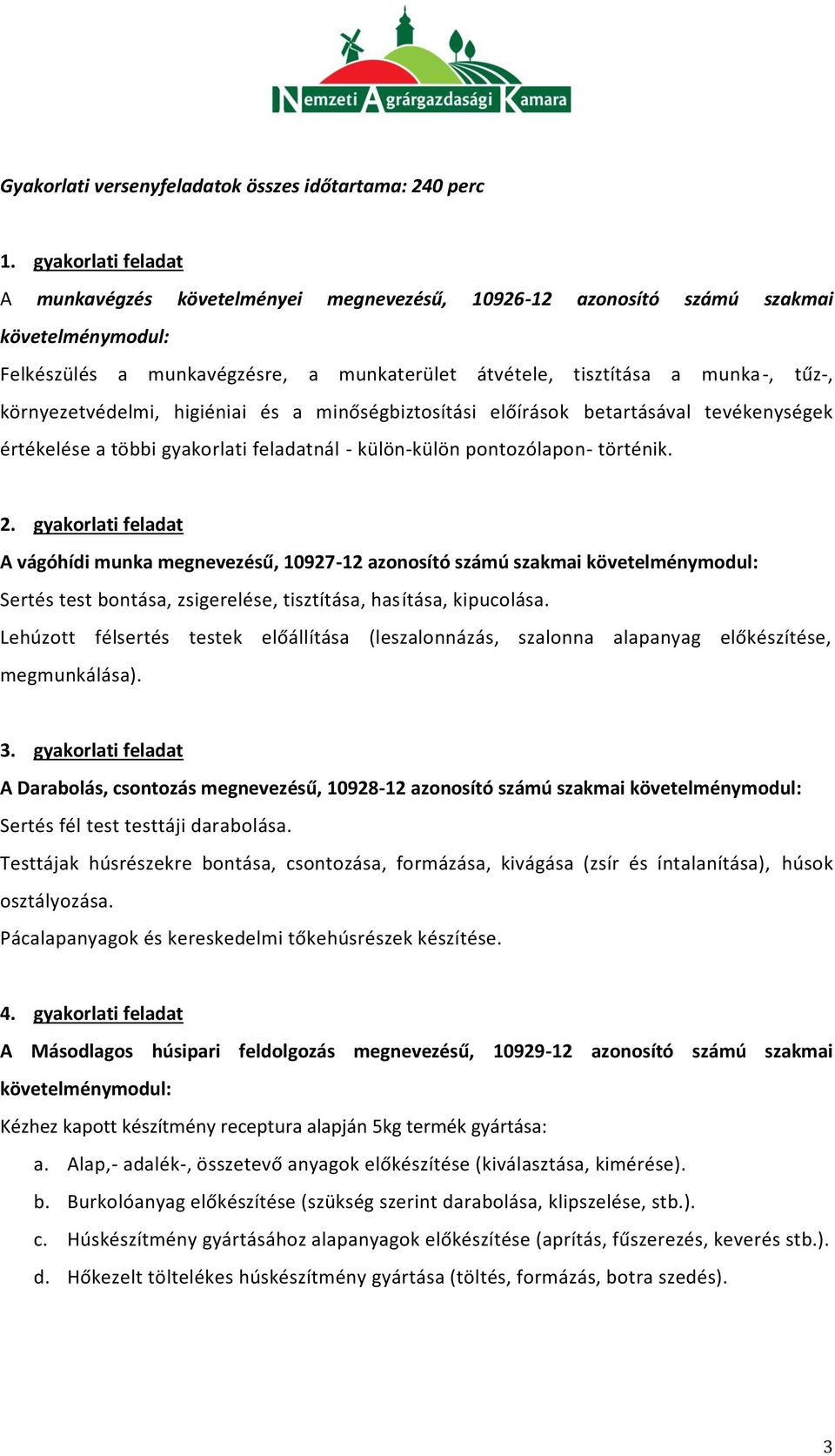 környezetvédelmi, higiéniai és a minőségbiztosítási előírások betartásával tevékenységek értékelése a többi gyakorlati feladatnál - külön-külön pontozólapon- történik. 2.