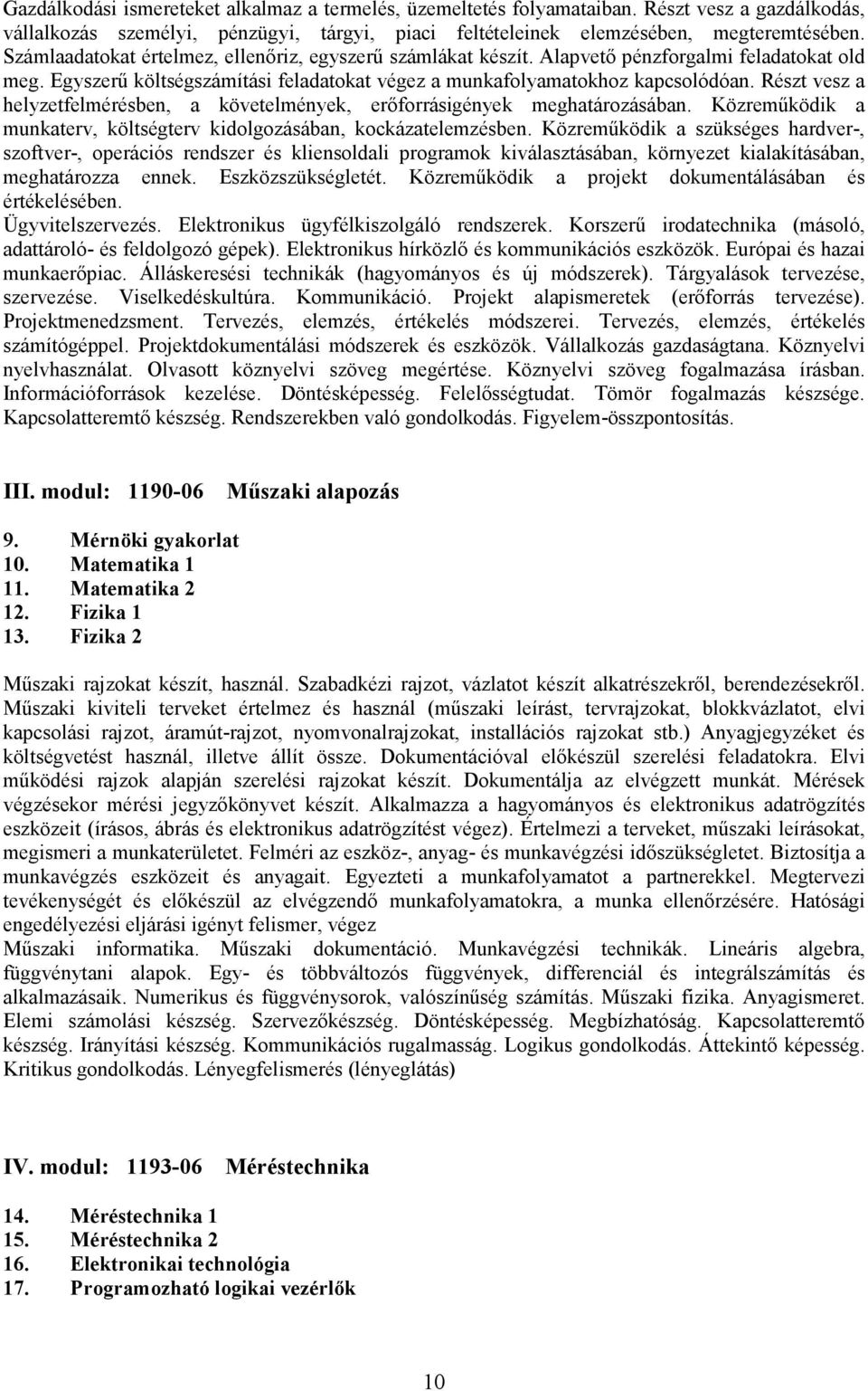 Részt vesz a helyzetfelmérésben, a követelmények, erıforrásigények meghatározásában. Közremőködik a munkaterv, költségterv kidolgozásában, kockázatelemzésben.