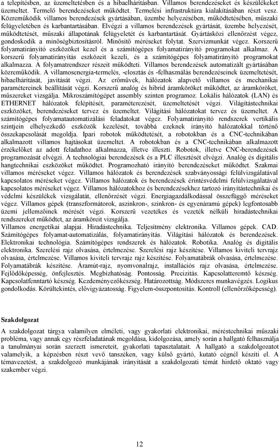 Elvégzi a villamos berendezések gyártását, üzembe helyezését, mőködtetését, mőszaki állapotának felügyeletét és karbantartását. Gyártásközi ellenırzést végez, gondoskodik a minıségbiztosításról.