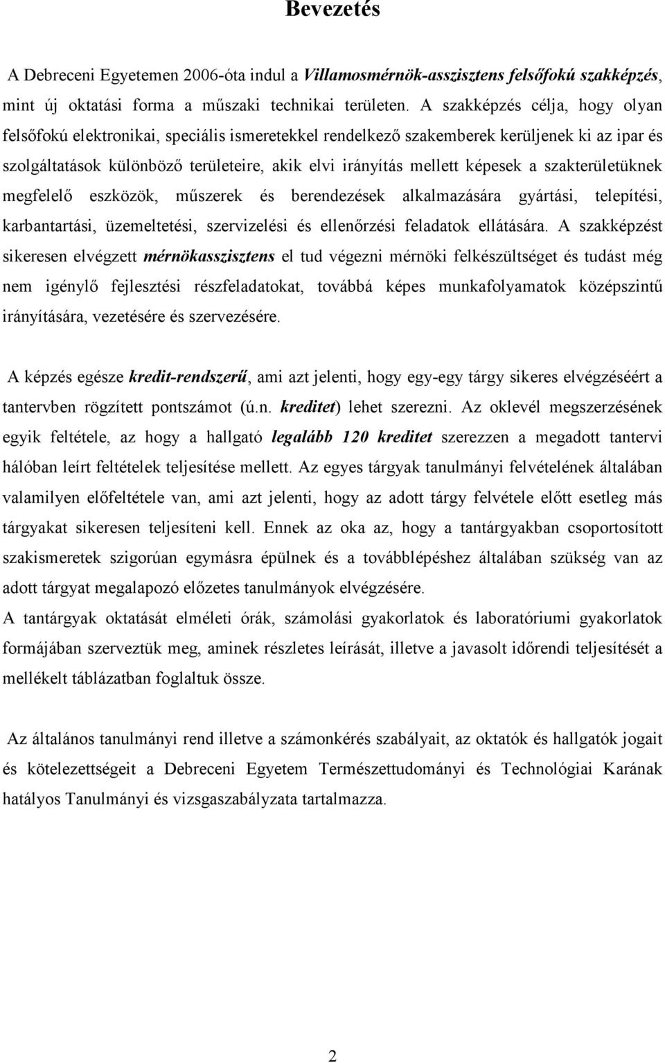 a szakterületüknek megfelelı eszközök, mőszerek és berendezések alkalmazására gyártási, telepítési, karbantartási, üzemeltetési, szervizelési és ellenırzési feladatok ellátására.