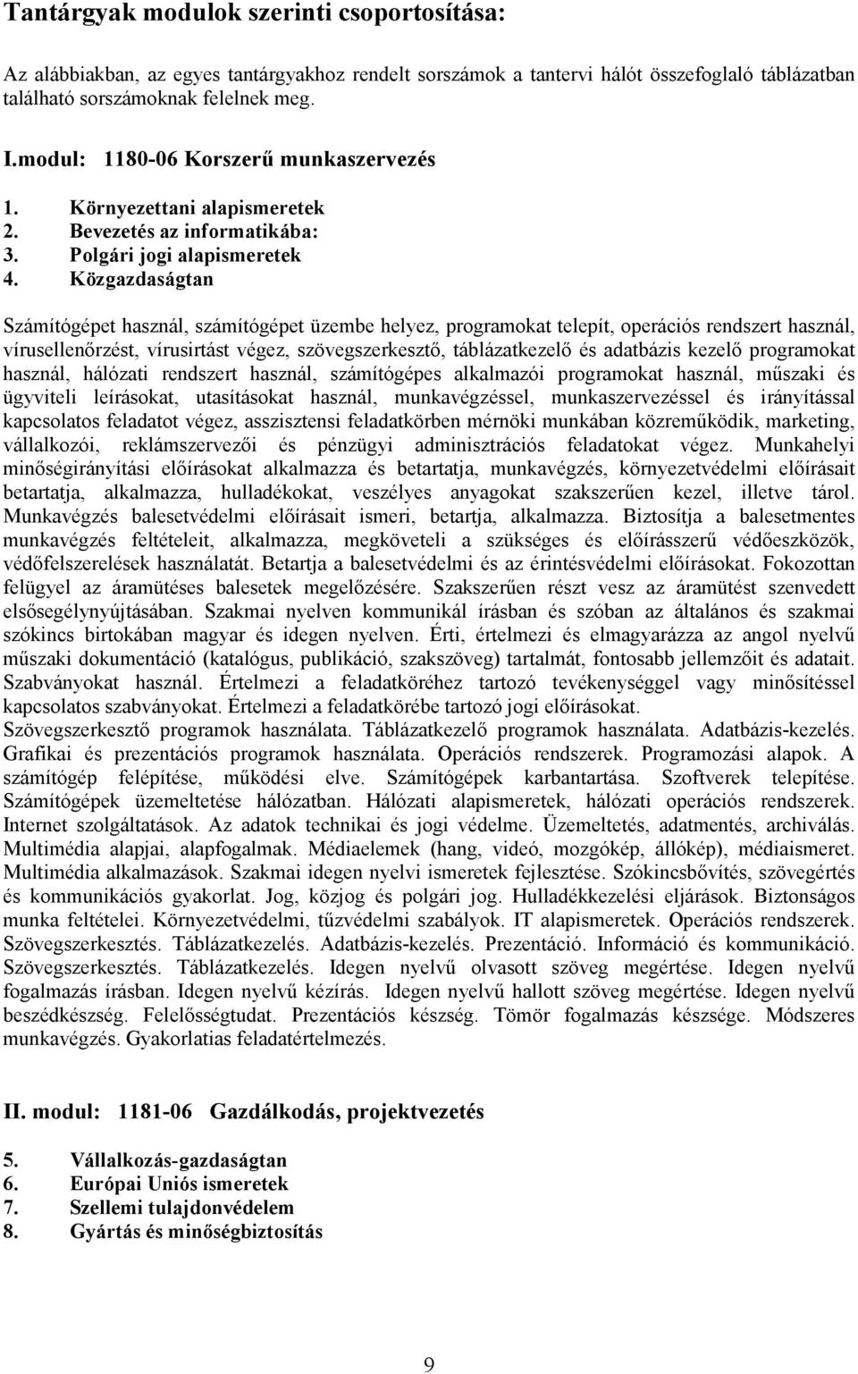Közgazdaságtan Számítógépet használ, számítógépet üzembe helyez, programokat telepít, operációs rendszert használ, vírusellenırzést, vírusirtást végez, szövegszerkesztı, táblázatkezelı és adatbázis