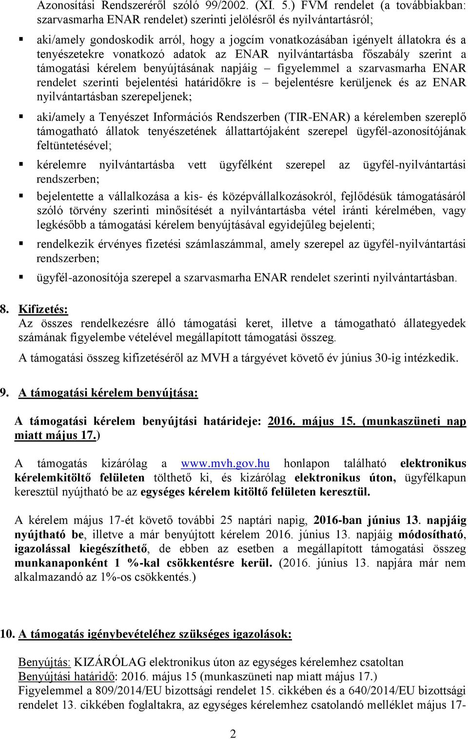 vonatkozó adatok az ENAR nyilvántartásba főszabály szerint a támogatási kérelem benyújtásának napjáig figyelemmel a szarvasmarha ENAR rendelet szerinti bejelentési határidőkre is bejelentésre