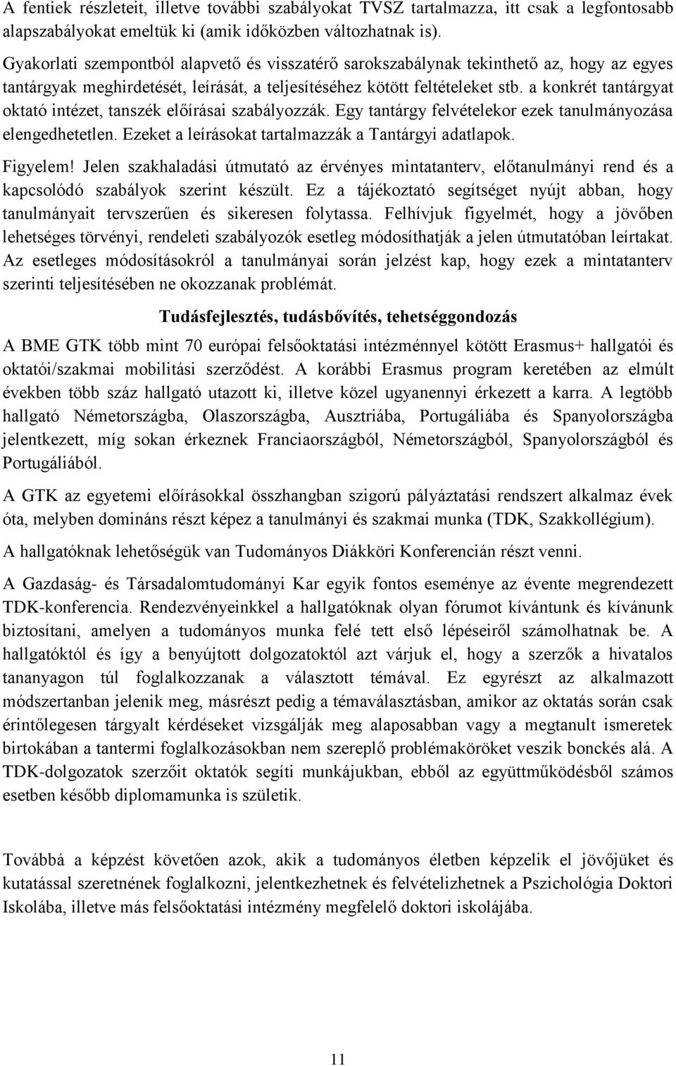 a konkrét tantárgyat oktató intézet, tanszék előírásai szabályozzák. Egy tantárgy felvételekor ezek tanulmányozása elengedhetetlen. Ezeket a leírásokat tartalmazzák a Tantárgyi adatlapok. Figyelem!