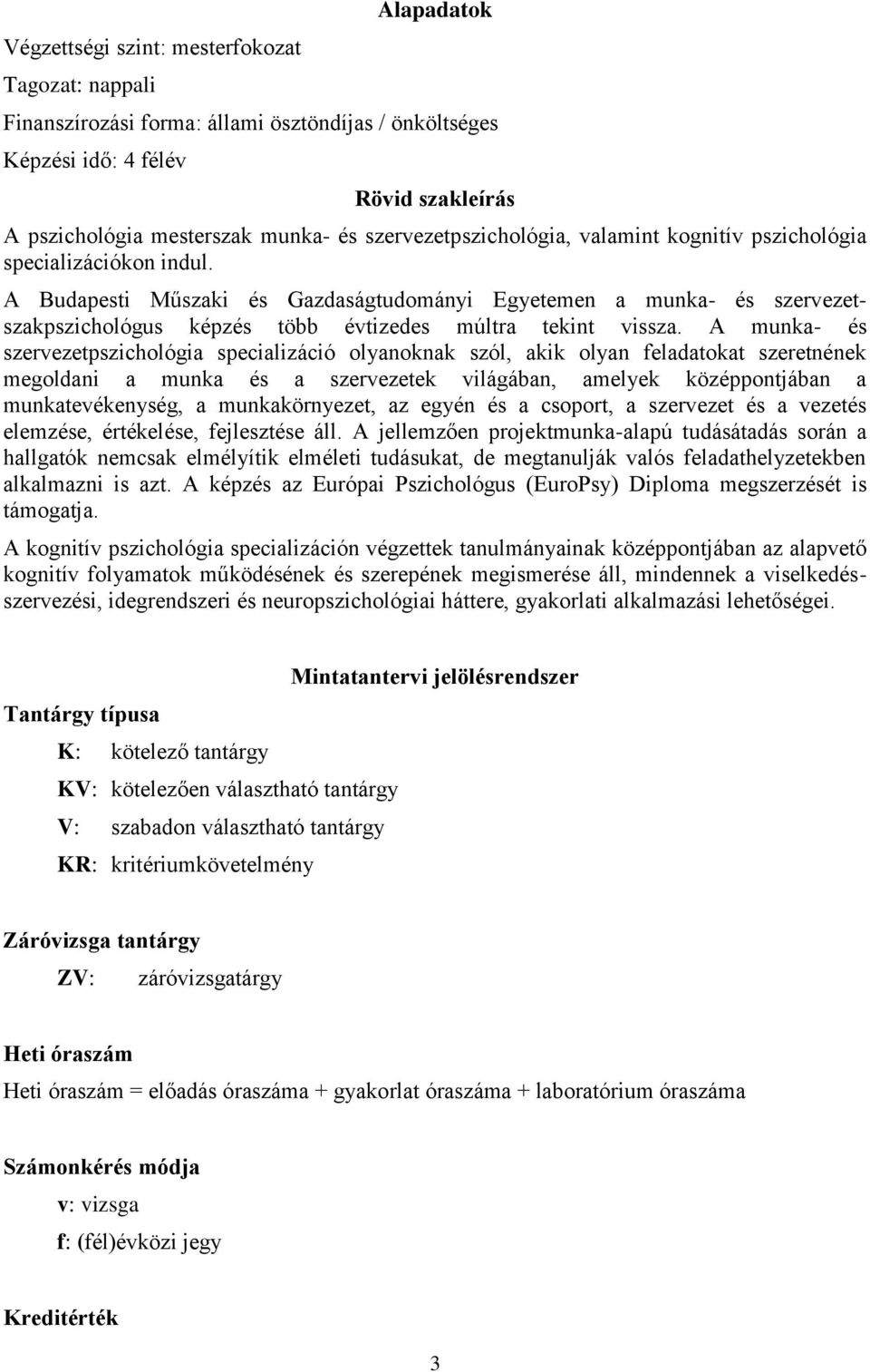 A Budapesti Műszaki és Gazdaságtudományi Egyetemen a munka- és szervezetszakpszichológus képzés több évtizedes múltra tekint vissza.