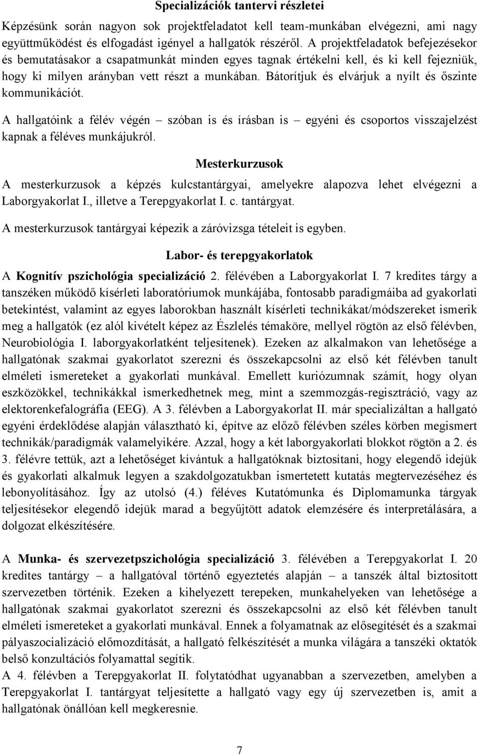 Bátorítjuk és elvárjuk a nyílt és őszinte kommunikációt. A hallgatóink a félév végén szóban is és írásban is egyéni és csoportos visszajelzést kapnak a féléves munkájukról.
