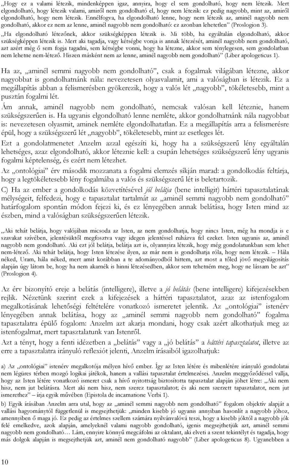 Ennélfogva, ha elgondolható lenne, hogy nem létezik az, aminél nagyobb nem gondolható, akkor ez nem az lenne, aminél nagyobb nem gondolható: ez azonban lehetetlen (Proslogion 3).