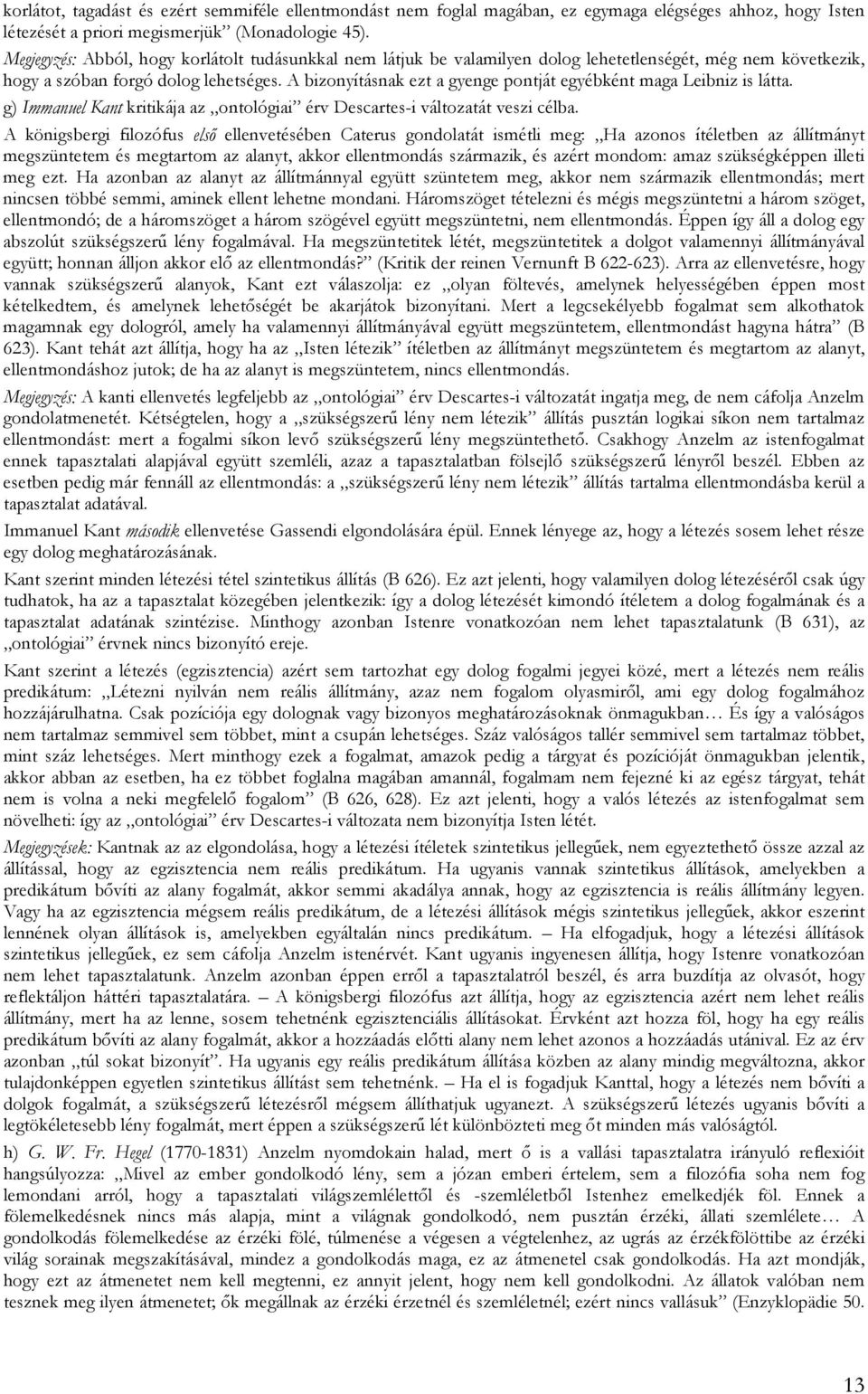 A bizonyításnak ezt a gyenge pontját egyébként maga Leibniz is látta. g) Immanuel Kant kritikája az ontológiai érv Descartes-i változatát veszi célba.
