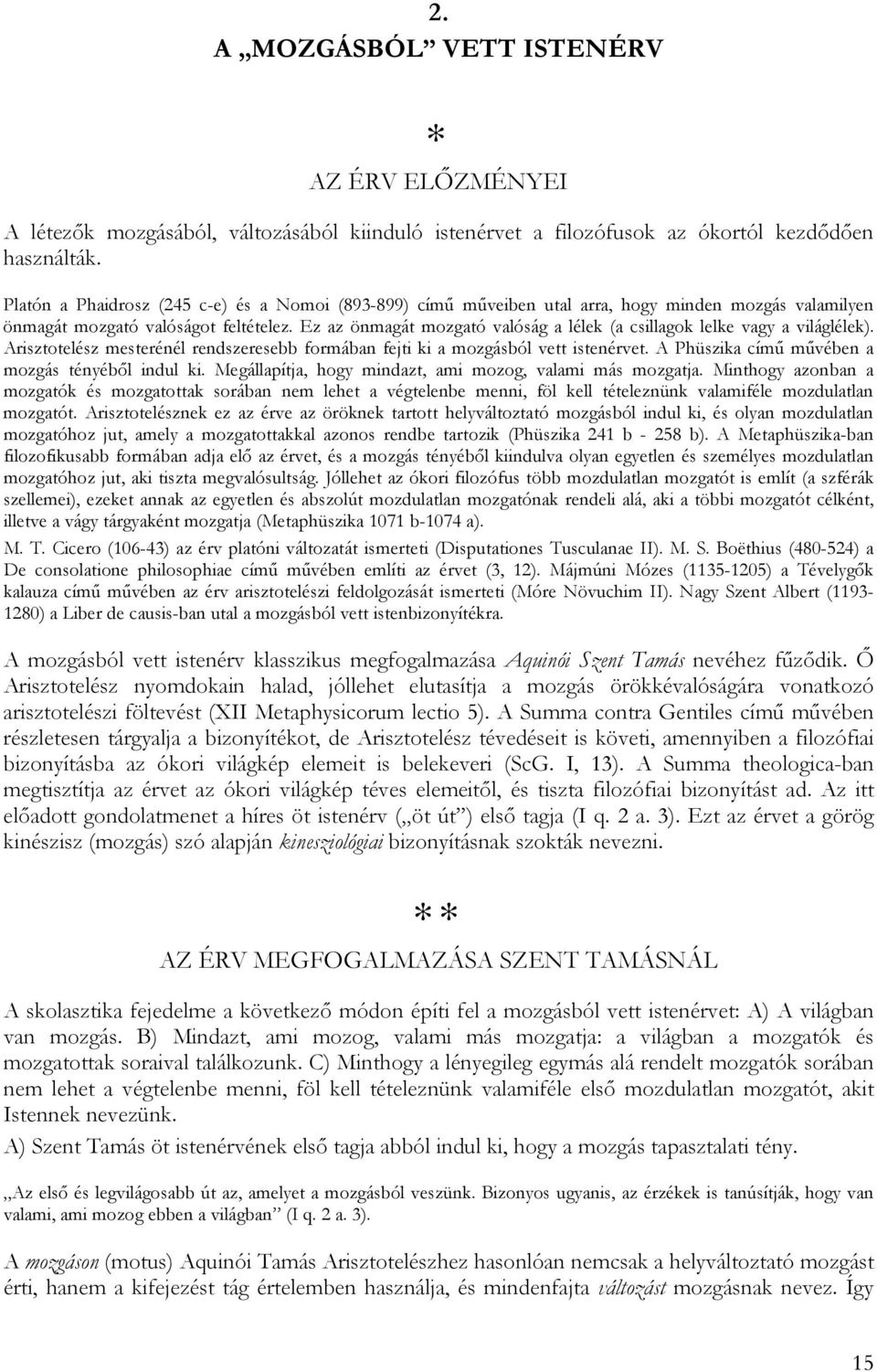 Ez az önmagát mozgató valóság a lélek (a csillagok lelke vagy a világlélek). Arisztotelész mesterénél rendszeresebb formában fejti ki a mozgásból vett istenérvet.