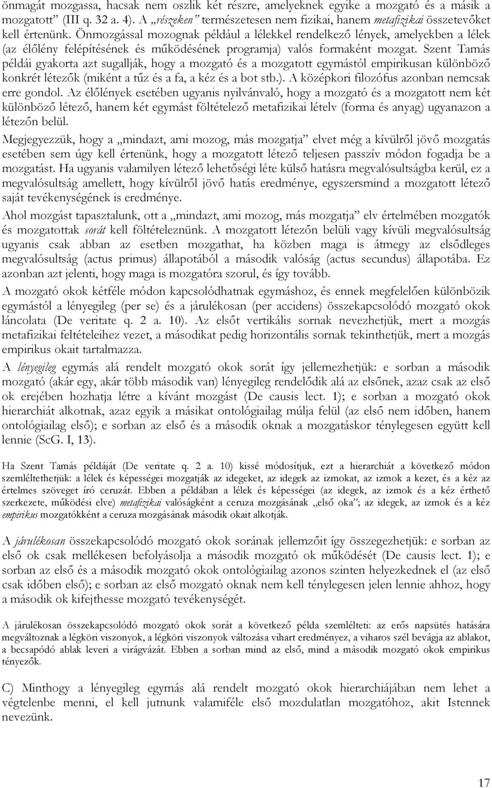 Szent Tamás példái gyakorta azt sugallják, hogy a mozgató és a mozgatott egymástól empirikusan különböző konkrét létezők (miként a tűz és a fa, a kéz és a bot stb.).