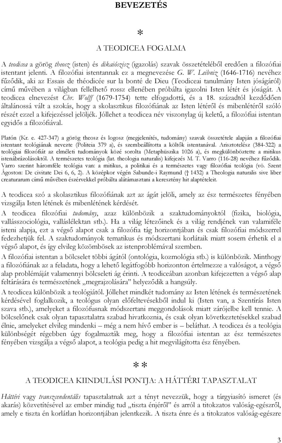 létét és jóságát. A teodicea elnevezést Chr. Wolff (1679-1754) tette elfogadottá, és a 18.