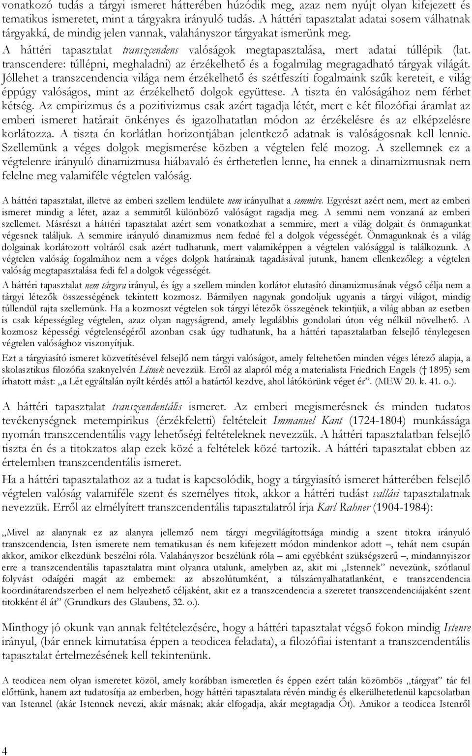 A háttéri tapasztalat transzcendens valóságok megtapasztalása, mert adatai túllépik (lat. transcendere: túllépni, meghaladni) az érzékelhető és a fogalmilag megragadható tárgyak világát.