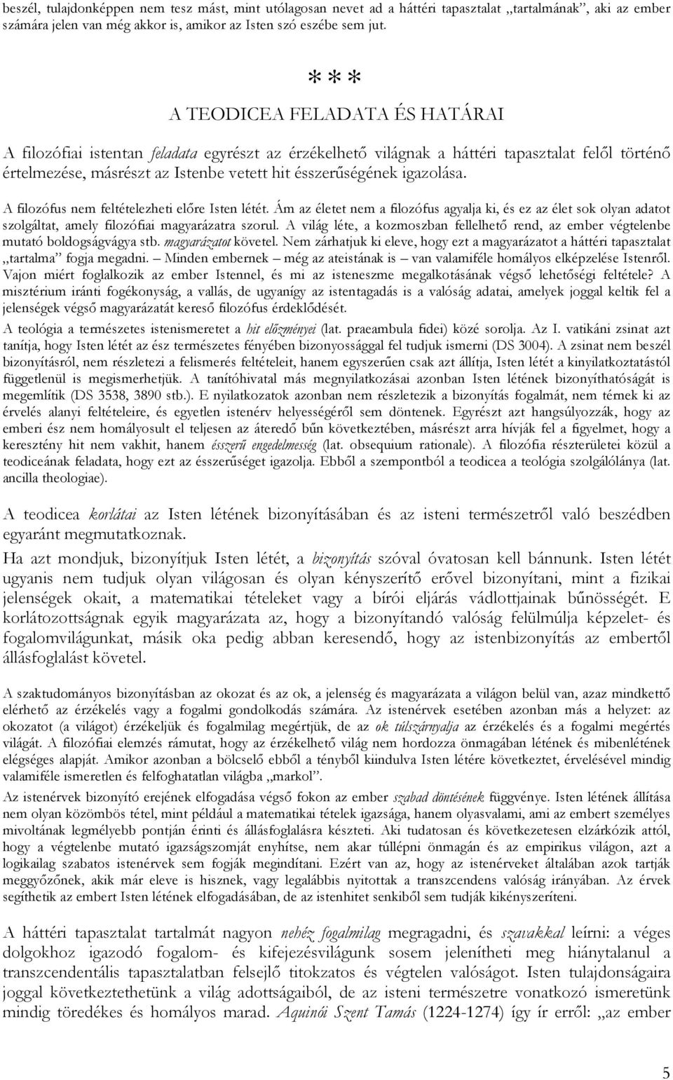 A filozófus nem feltételezheti előre Isten létét. Ám az életet nem a filozófus agyalja ki, és ez az élet sok olyan adatot szolgáltat, amely filozófiai magyarázatra szorul.