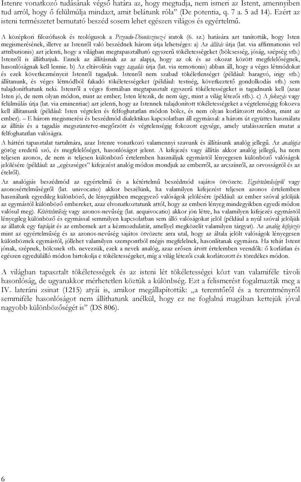 ) hatására azt tanították, hogy Isten megismerésének, illetve az Istenről való beszédnek három útja lehetséges: a) Az állítás útja (lat.