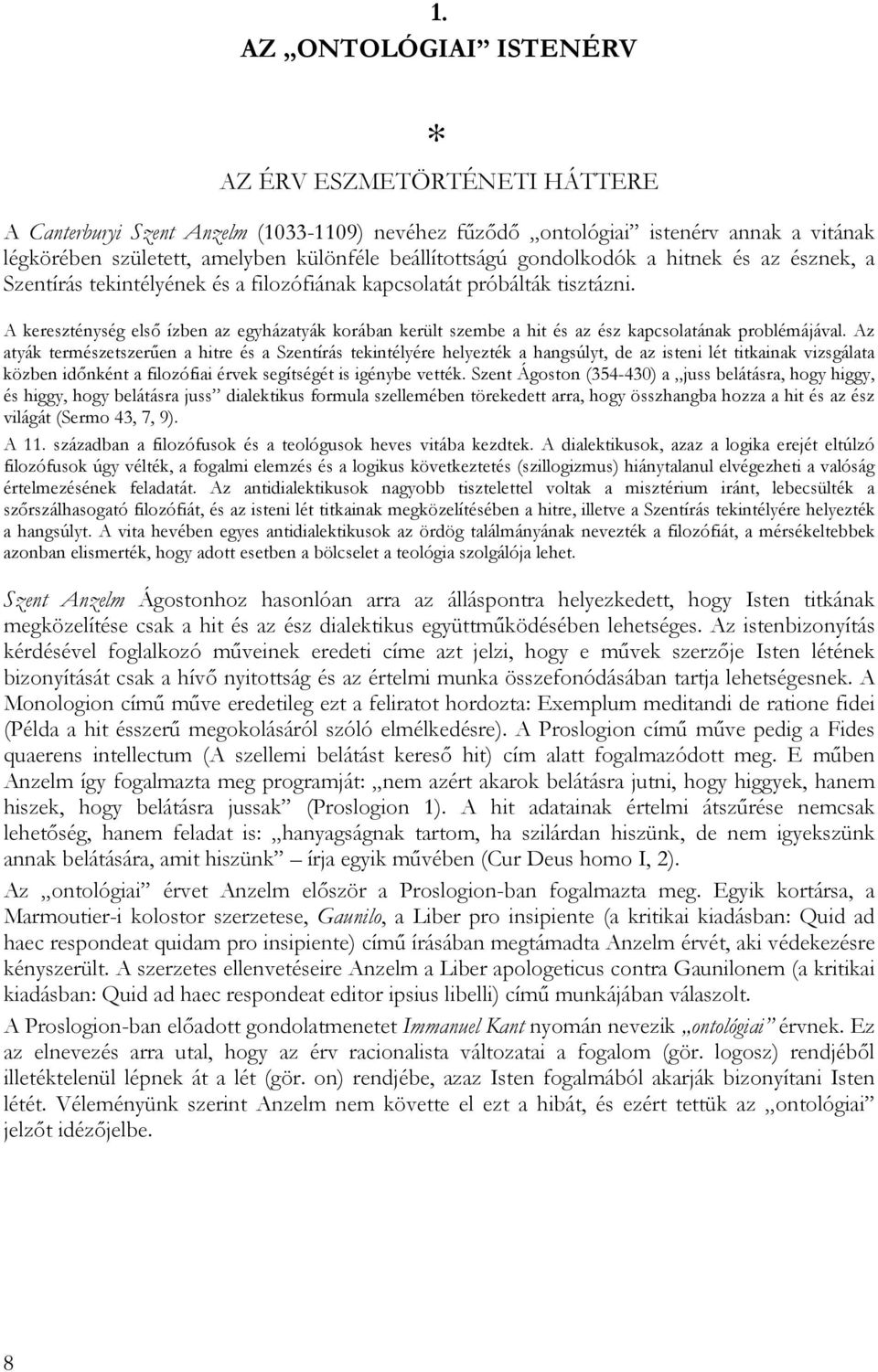 A kereszténység első ízben az egyházatyák korában került szembe a hit és az ész kapcsolatának problémájával.