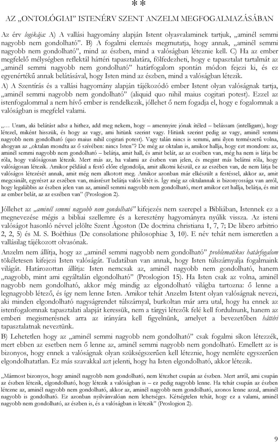 C) Ha az ember megfelelő mélységben reflektál háttéri tapasztalatára, fölfedezheti, hogy e tapasztalat tartalmát az aminél semmi nagyobb nem gondolható határfogalom spontán módon fejezi ki, és ez