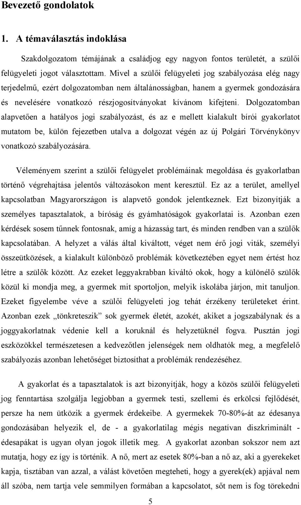 Dolgozatomban alapvetően a hatályos jogi szabályozást, és az e mellett kialakult bírói gyakorlatot mutatom be, külön fejezetben utalva a dolgozat végén az új Polgári Törvénykönyv vonatkozó