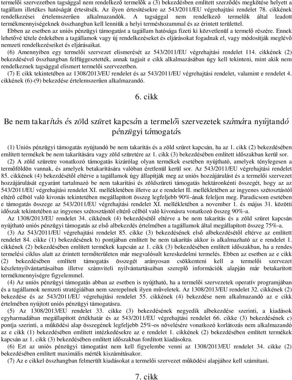 A tagsággal nem rendelkező termelők által leadott termékmennyiségeknek összhangban kell lenniük a helyi terméshozammal és az érintett területtel.