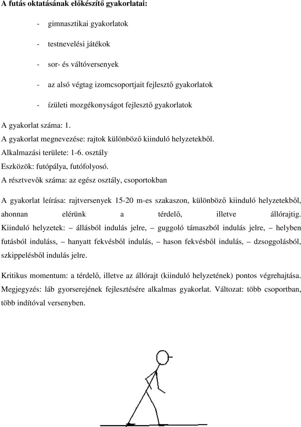 A résztvevők száma: az egész osztály, csoportokban A gyakorlat leírása: rajtversenyek 15-20 m-es szakaszon, különböző kiinduló helyzetekből, ahonnan elérünk a térdelő, illetve állórajtig.