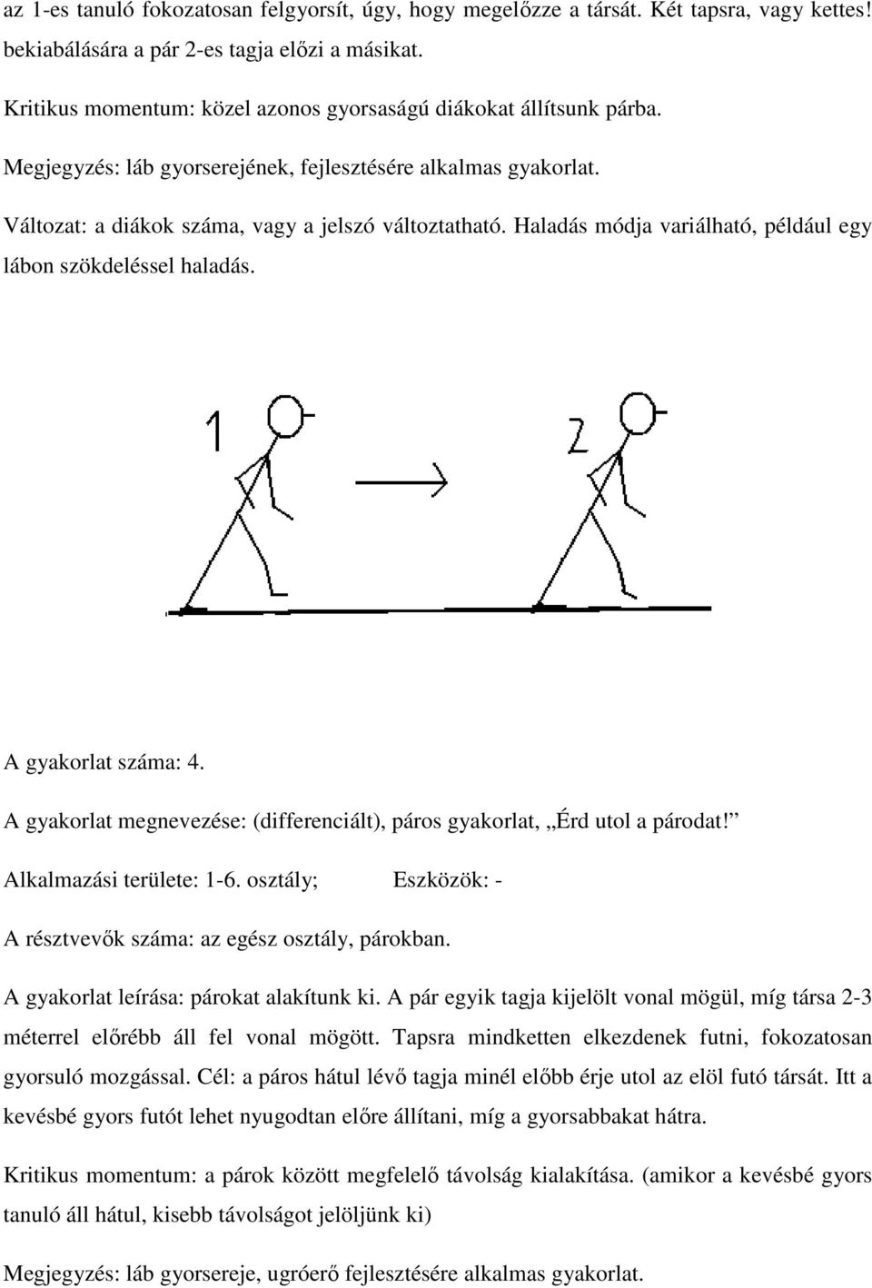 Haladás módja variálható, például egy lábon szökdeléssel haladás. A gyakorlat száma: 4. A gyakorlat megnevezése: (differenciált), páros gyakorlat, Érd utol a párodat! Alkalmazási területe: 1-6.