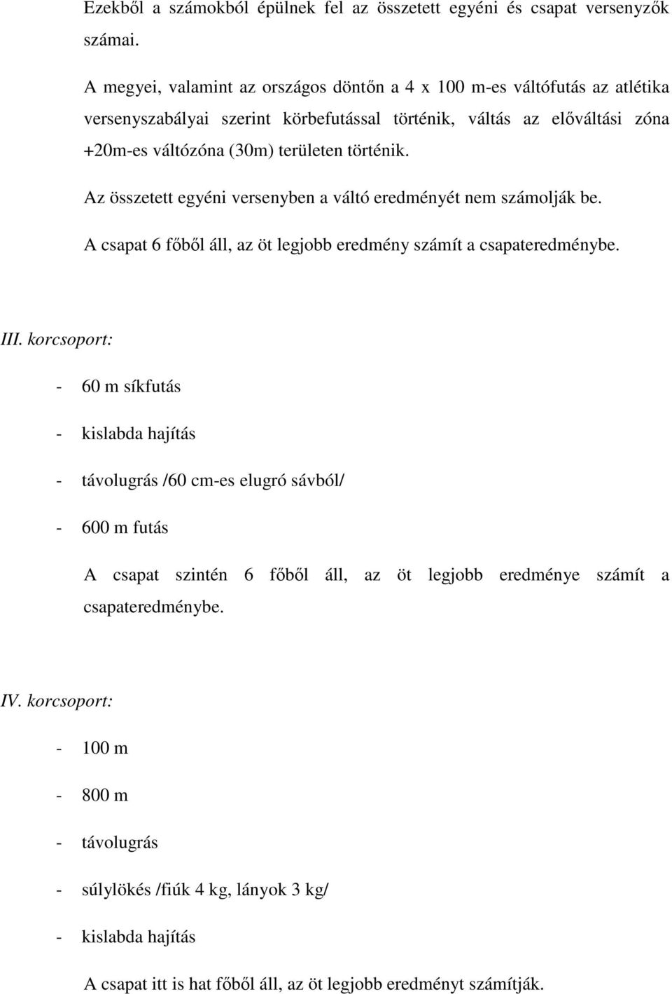 történik. Az összetett egyéni versenyben a váltó eredményét nem számolják be. A csapat 6 főből áll, az öt legjobb eredmény számít a csapateredménybe. III.