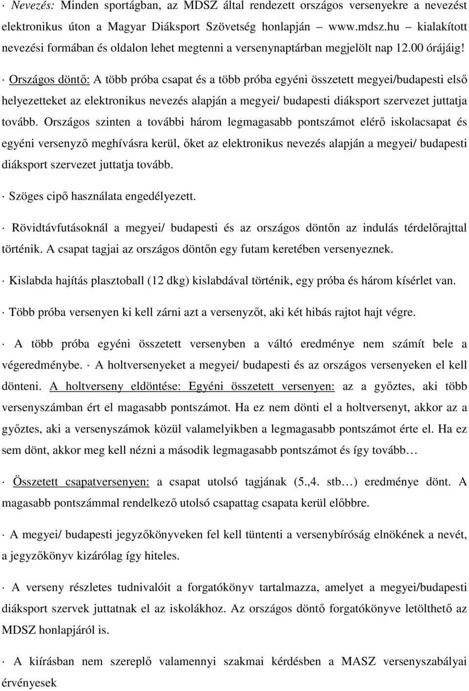 Országos döntő: A több próba csapat és a több próba egyéni összetett megyei/budapesti első helyezetteket az elektronikus nevezés alapján a megyei/ budapesti diáksport szervezet juttatja tovább.