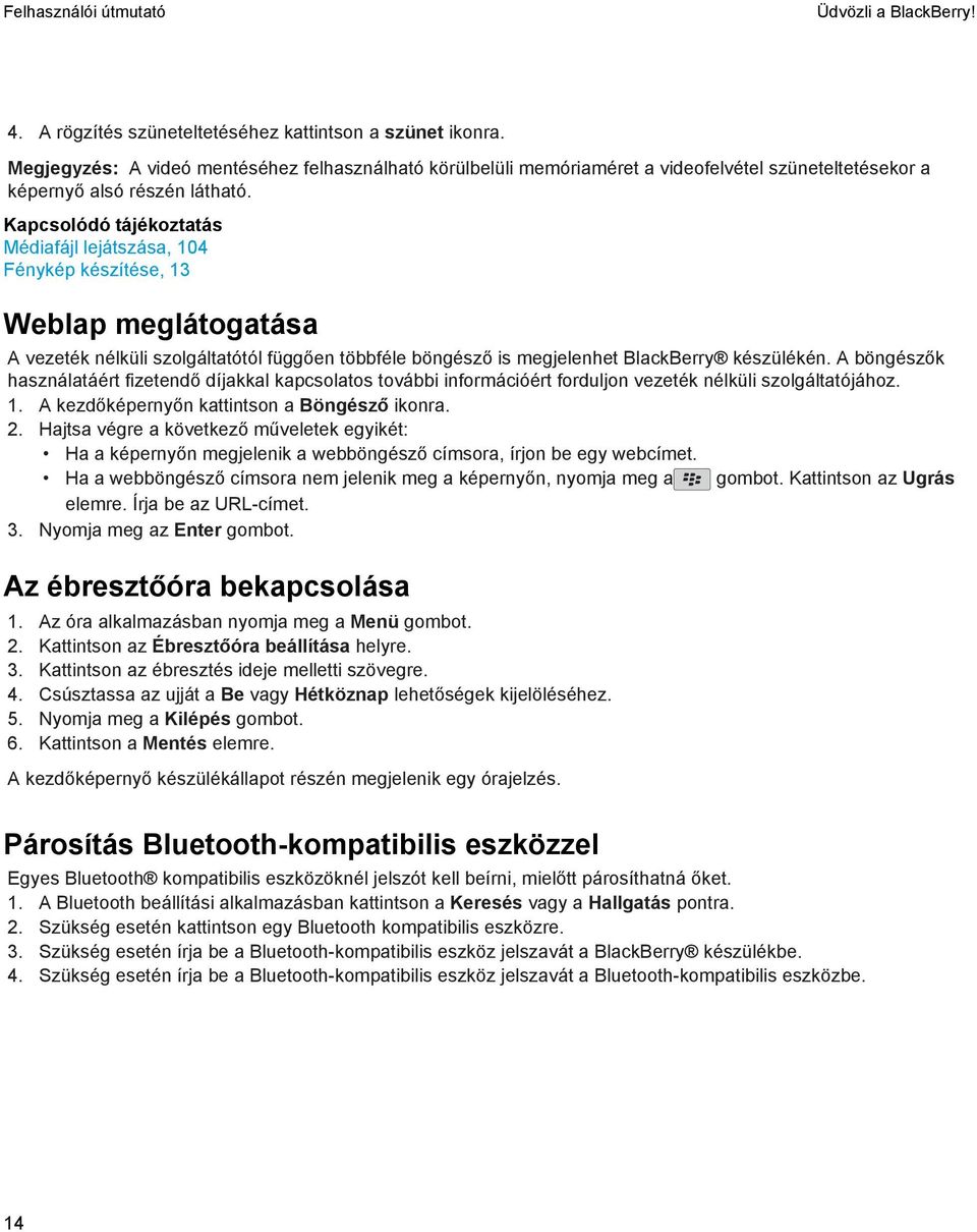 Kapcsolódó tájékoztatás Médiafájl lejátszása, 104 Fénykép készítése, 13 Weblap meglátogatása A vezeték nélküli szolgáltatótól függően többféle böngésző is megjelenhet BlackBerry készülékén.