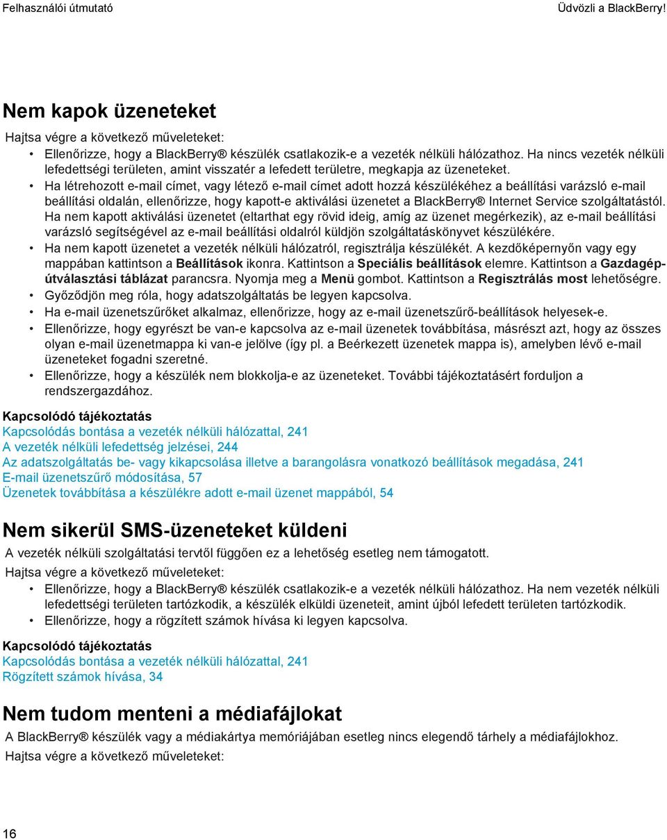 Ha létrehozott e-mail címet, vagy létező e-mail címet adott hozzá készülékéhez a beállítási varázsló e-mail beállítási oldalán, ellenőrizze, hogy kapott-e aktiválási üzenetet a BlackBerry Internet