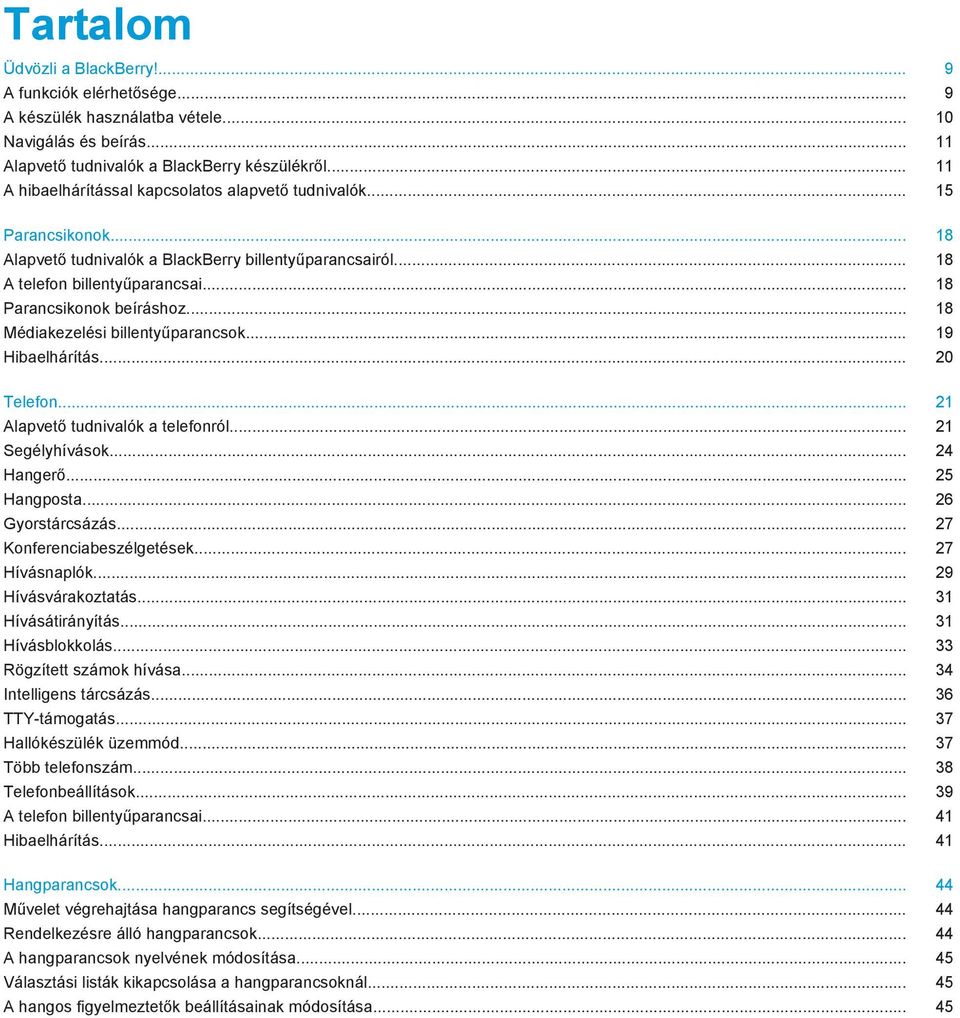 .. 18 Parancsikonok beíráshoz... 18 Médiakezelési billentyűparancsok... 19 Hibaelhárítás... 20 Telefon... 21 Alapvető tudnivalók a telefonról... 21 Segélyhívások... 24 Hangerő... 25 Hangposta.