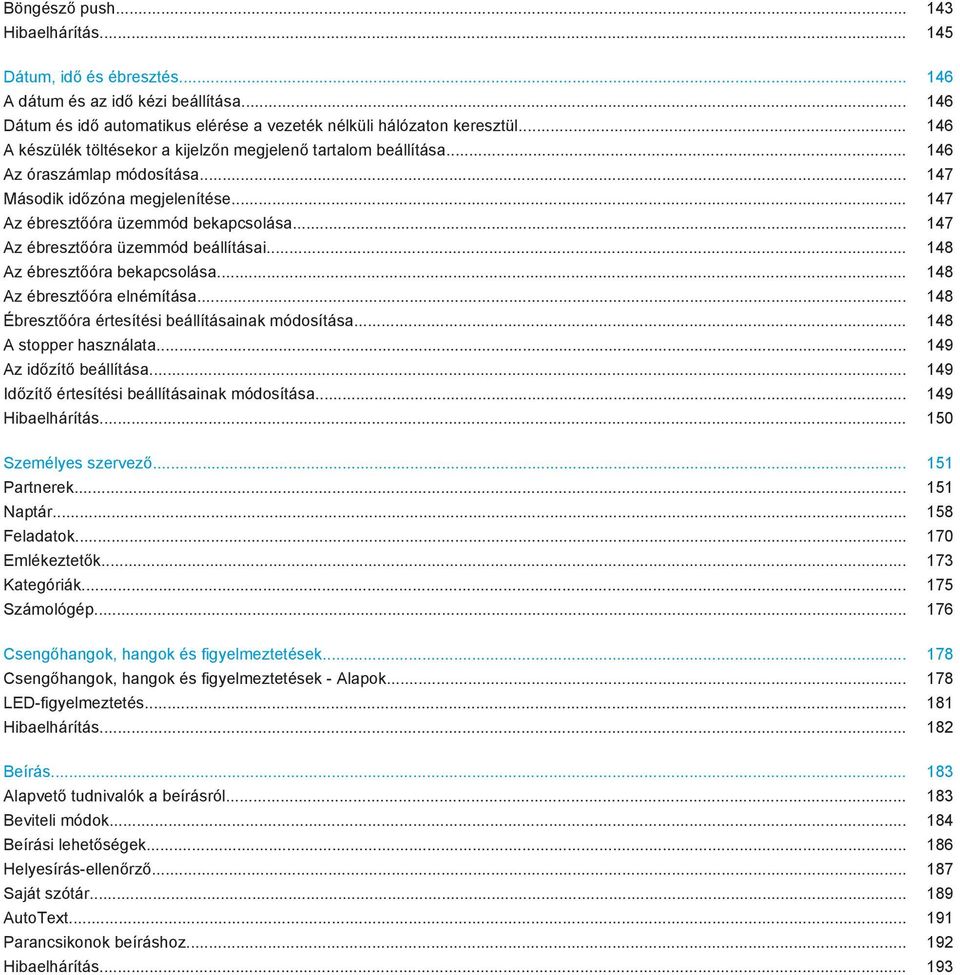 .. 147 Az ébresztőóra üzemmód beállításai... 148 Az ébresztőóra bekapcsolása... 148 Az ébresztőóra elnémítása... 148 Ébresztőóra értesítési beállításainak módosítása... 148 A stopper használata.