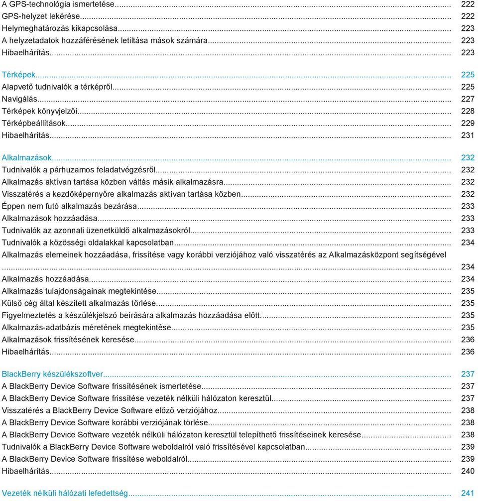 .. 232 Alkalmazás aktívan tartása közben váltás másik alkalmazásra... 232 Visszatérés a kezdőképernyőre alkalmazás aktívan tartása közben... 232 Éppen nem futó alkalmazás bezárása.