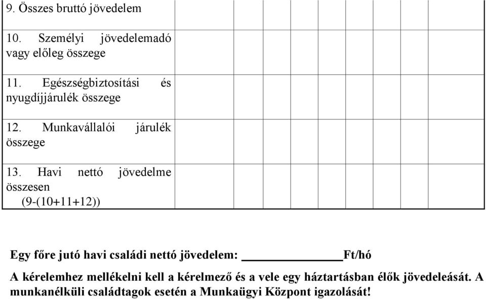 Havi nettó jövedelme összesen (9-(10+11+12)) Egy főre jutó havi családi nettó jövedelem: Ft/hó A