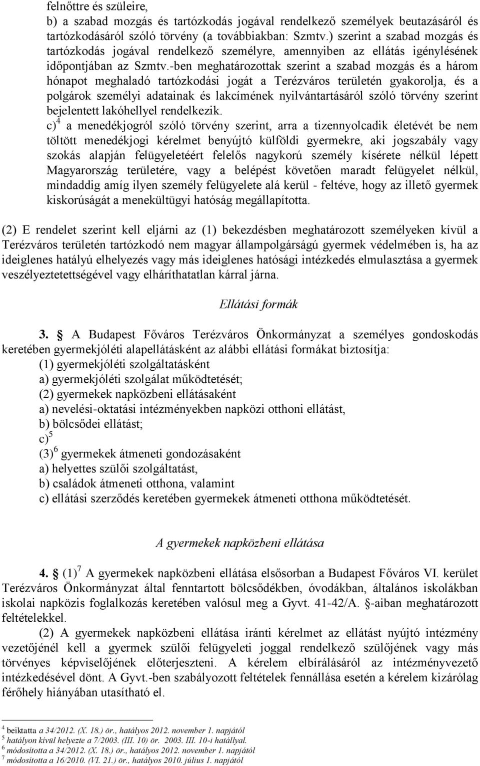 -ben meghatározottak szerint a szabad mozgás és a három hónapot meghaladó tartózkodási jogát a Terézváros területén gyakorolja, és a polgárok személyi adatainak és lakcímének nyilvántartásáról szóló