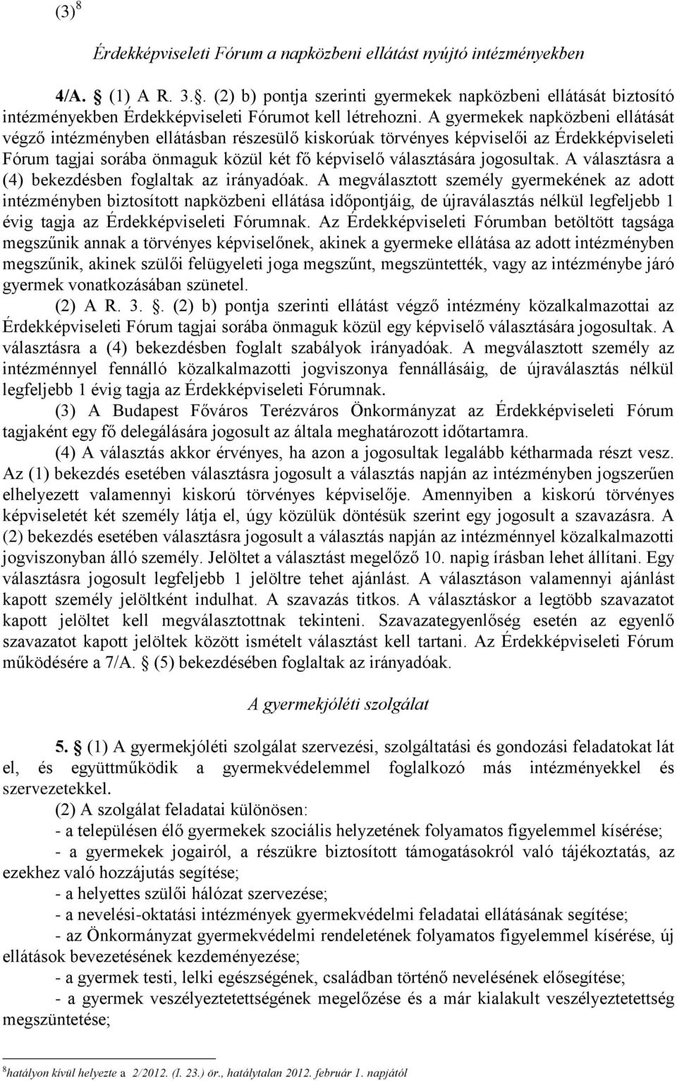 A gyermekek napközbeni ellátását végző intézményben ellátásban részesülő kiskorúak törvényes képviselői az Érdekképviseleti Fórum tagjai sorába önmaguk közül két fő képviselő választására jogosultak.