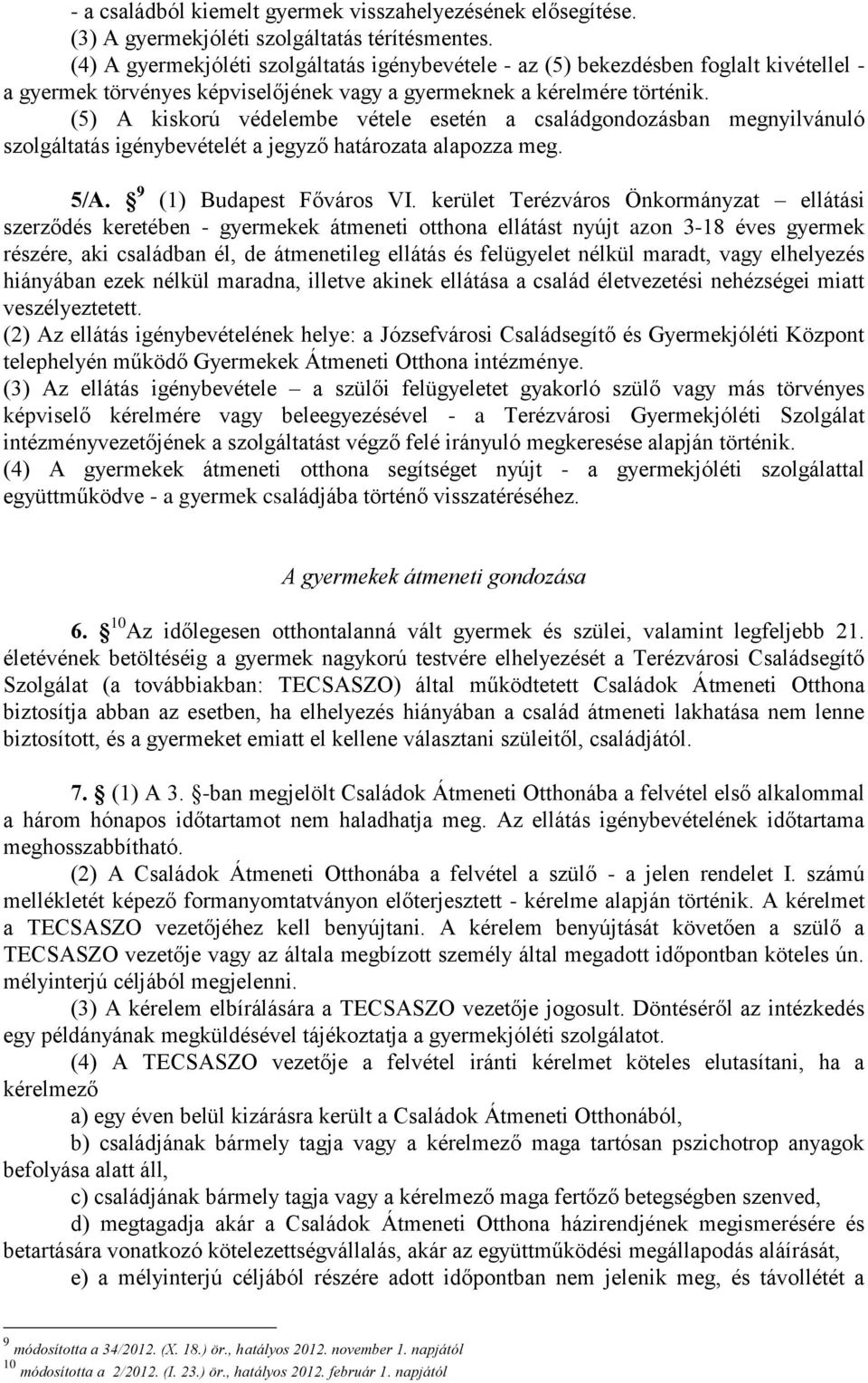 (5) A kiskorú védelembe vétele esetén a családgondozásban megnyilvánuló szolgáltatás igénybevételét a jegyző határozata alapozza meg. 5/A. 9 (1) Budapest Főváros VI.