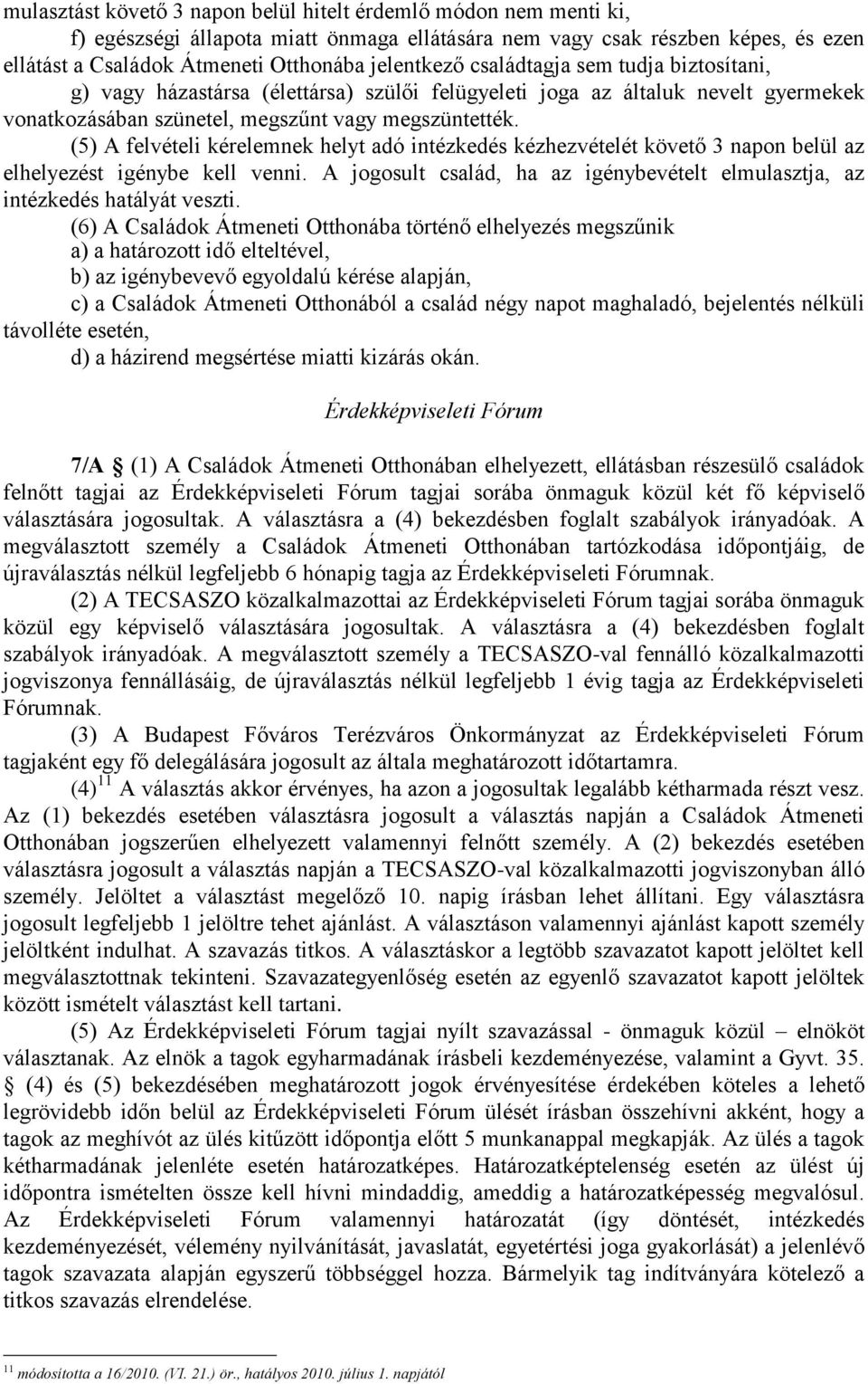 (5) A felvételi kérelemnek helyt adó intézkedés kézhezvételét követő 3 napon belül az elhelyezést igénybe kell venni. A jogosult család, ha az igénybevételt elmulasztja, az intézkedés hatályát veszti.