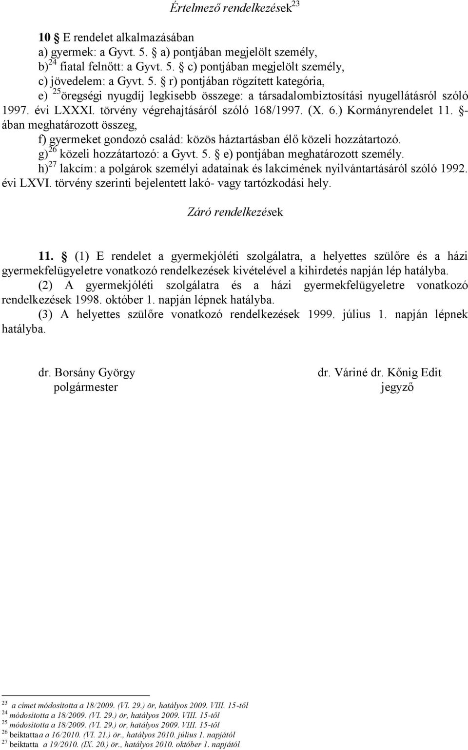 évi LXXXI. törvény végrehajtásáról szóló 168/1997. (X. 6.) Kormányrendelet 11. - ában meghatározott összeg, f) gyermeket gondozó család: közös háztartásban élő közeli hozzátartozó.