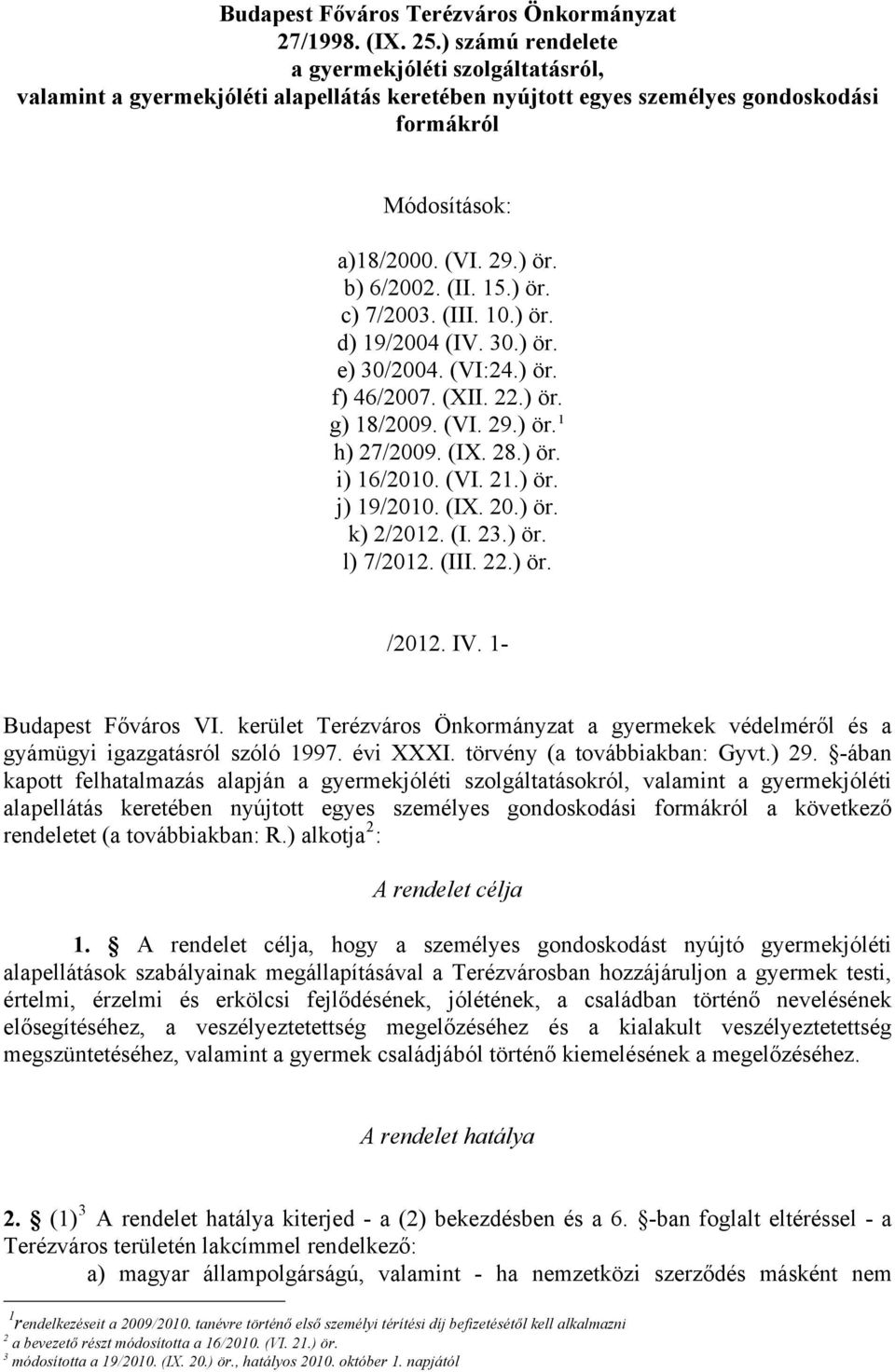 15.) ör. c) 7/2003. (III. 10.) ör. d) 19/2004 (IV. 30.) ör. e) 30/2004. (VI:24.) ör. f) 46/2007. (XII. 22.) ör. g) 18/2009. (VI. 29.) ör. 1 h) 27/2009. (IX. 28.) ör. i) 16/2010. (VI. 21.) ör. j) 19/2010.