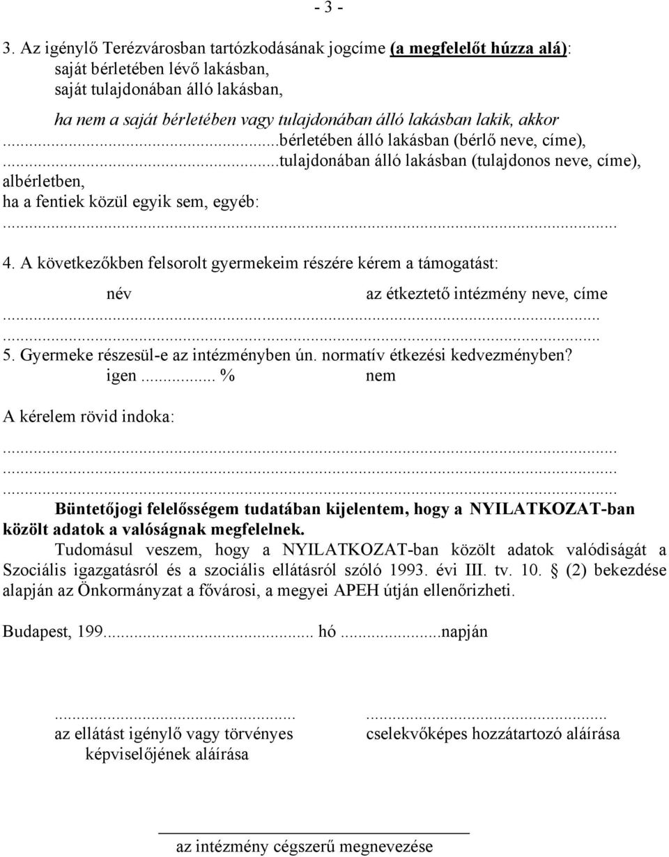 lakik, akkor...bérletében álló lakásban (bérlő neve, címe),...tulajdonában álló lakásban (tulajdonos neve, címe), albérletben, ha a fentiek közül egyik sem, egyéb:... 4.