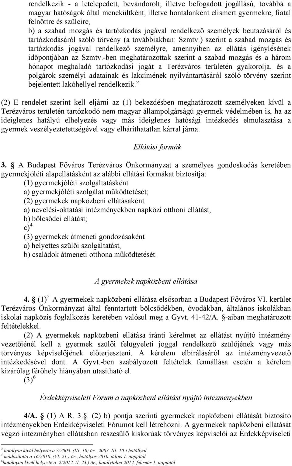 ) szerint a szabad mozgás és tartózkodás jogával rendelkező személyre, amennyiben az ellátás igénylésének időpontjában az Szmtv.