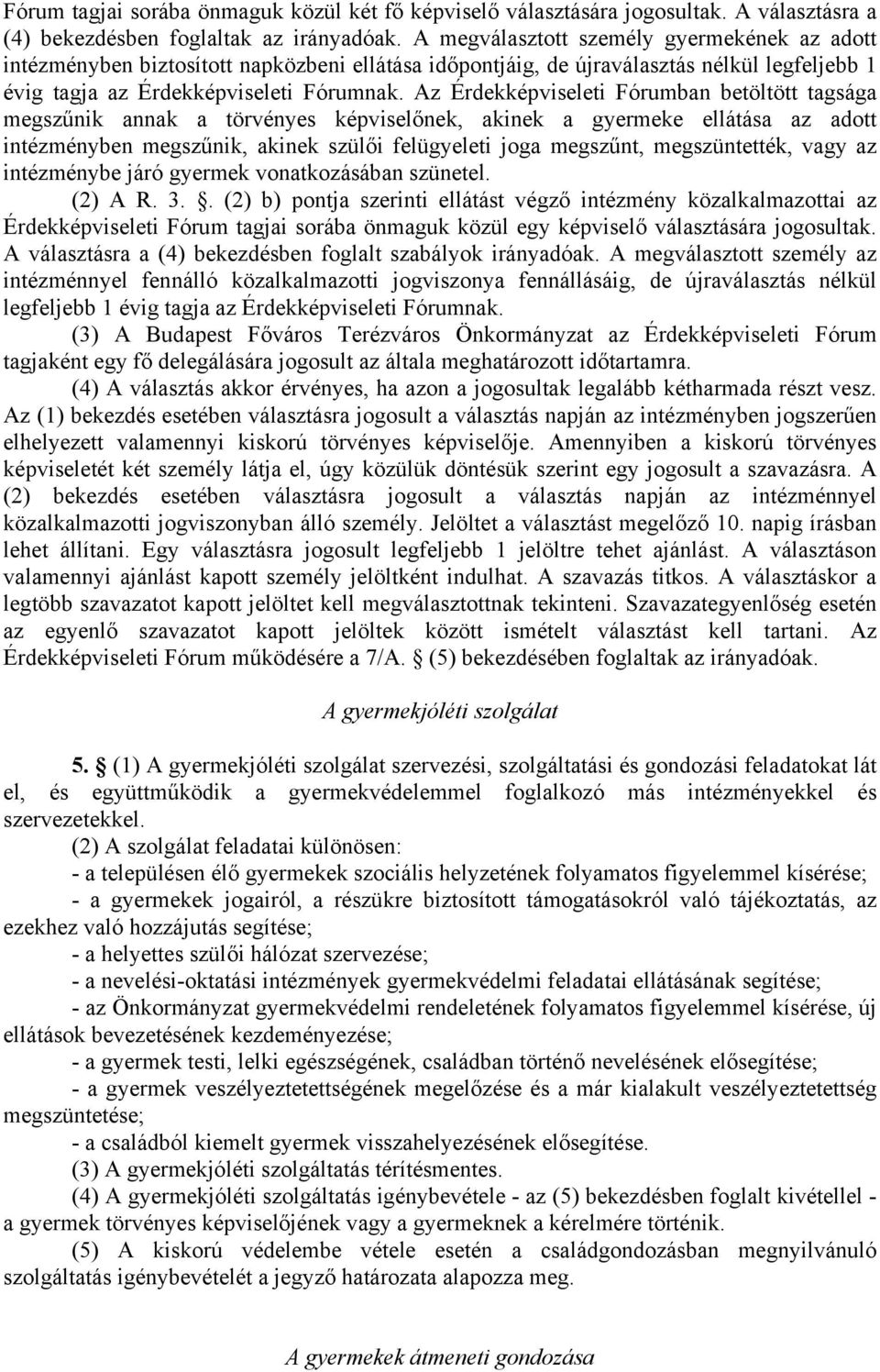 Az Érdekképviseleti Fórumban betöltött tagsága megszűnik annak a törvényes képviselőnek, akinek a gyermeke ellátása az adott intézményben megszűnik, akinek szülői felügyeleti joga megszűnt,