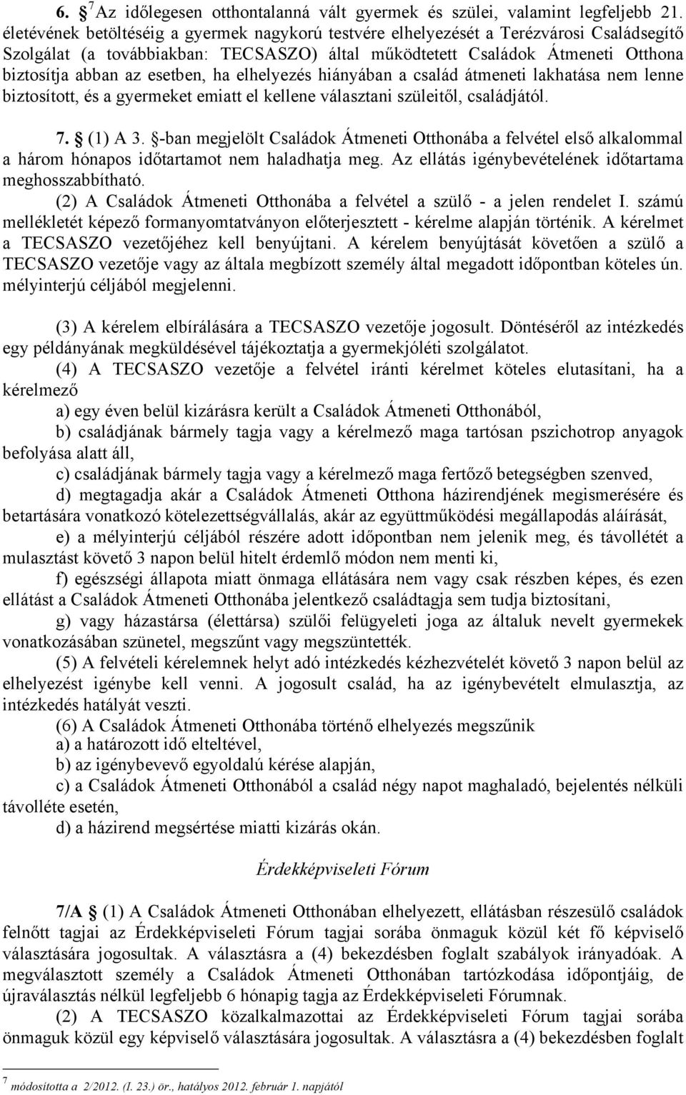 esetben, ha elhelyezés hiányában a család átmeneti lakhatása nem lenne biztosított, és a gyermeket emiatt el kellene választani szüleitől, családjától. 7. (1) A 3.