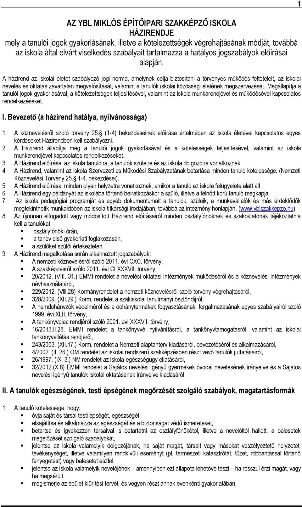 A házirend az iskolai életet szabályozó jogi norma, amelynek célja biztosítani a törvényes működés feltételeit, az iskolai nevelés és oktatás zavartalan megvalósítását, valamint a tanulók iskolai