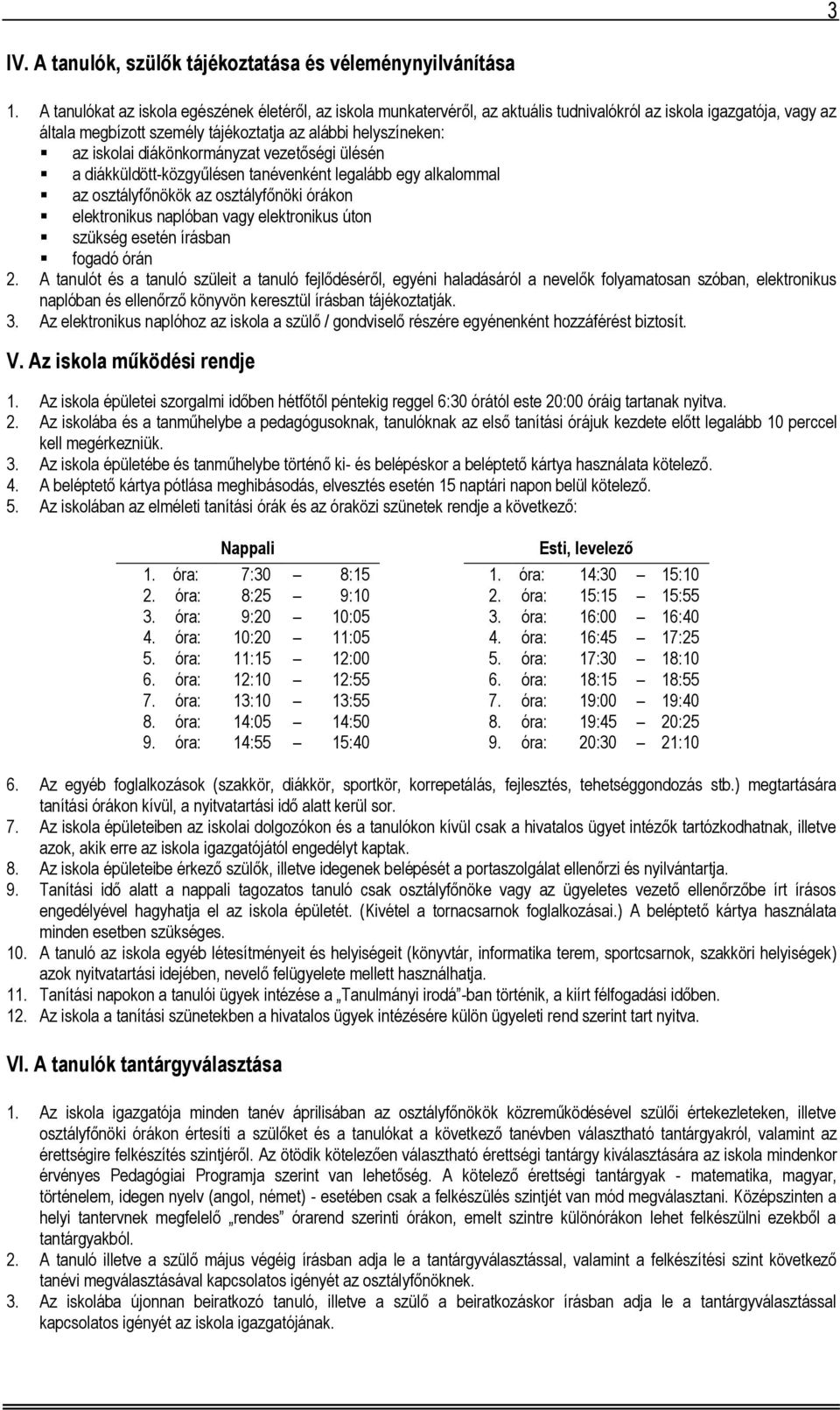 diákönkormányzat vezetőségi ülésén a diákküldött-közgyűlésen tanévenként legalább egy alkalommal az osztályfőnökök az osztályfőnöki órákon elektronikus naplóban vagy elektronikus úton szükség esetén
