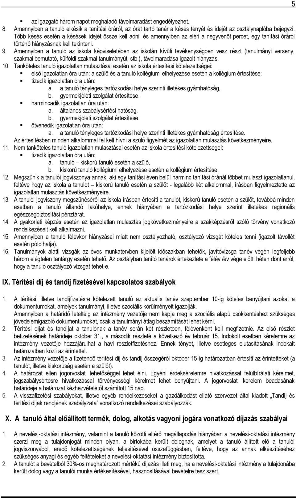 Amennyiben a tanuló az iskola képviseletében az iskolán kívüli tevékenységben vesz részt (tanulmányi verseny, szakmai bemutató, külföldi szakmai tanulmányút, stb.), távolmaradása igazolt hiányzás. 10.
