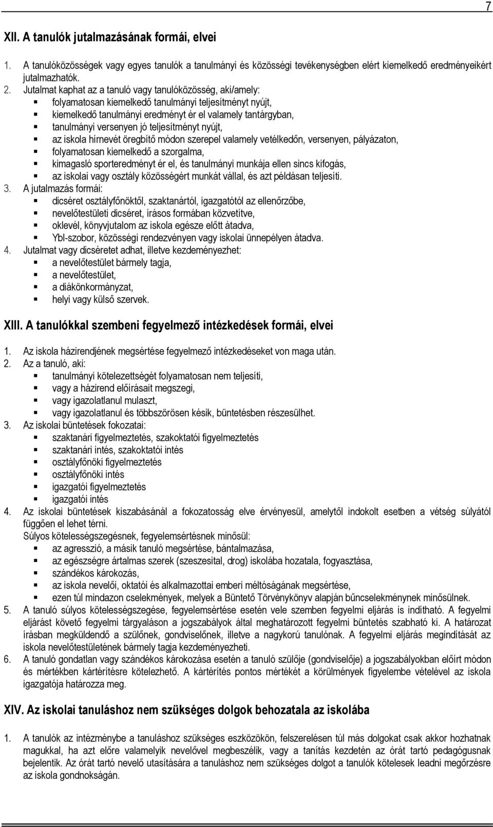 teljesítményt nyújt, az iskola hírnevét öregbítő módon szerepel valamely vetélkedőn, versenyen, pályázaton, folyamatosan kiemelkedő a szorgalma, kimagasló sporteredményt ér el, és tanulmányi munkája