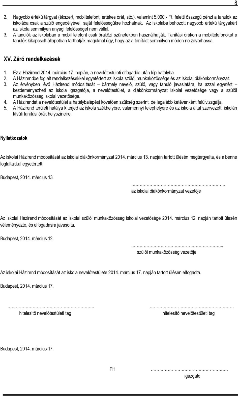 Tanítási órákon a mobiltelefonokat a tanulók kikapcsolt állapotban tarthatják maguknál úgy, hogy az a tanítást semmilyen módon ne zavarhassa. 8 XV. Záró rendelkezések 1. Ez a Házirend 2014.