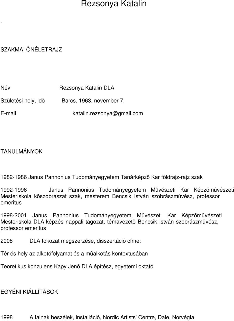 mesterem Bencsik István szobrászmûvész, professor emeritus 1998-2001 Janus Pannonius Tudományegyetem Mûvészeti Kar Képzõmûvészeti Mesteriskola DLA-képzés nappali tagozat, témavezetõ Bencsik István